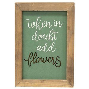 When In Doubt Add Flowers Framed Cutout Sign